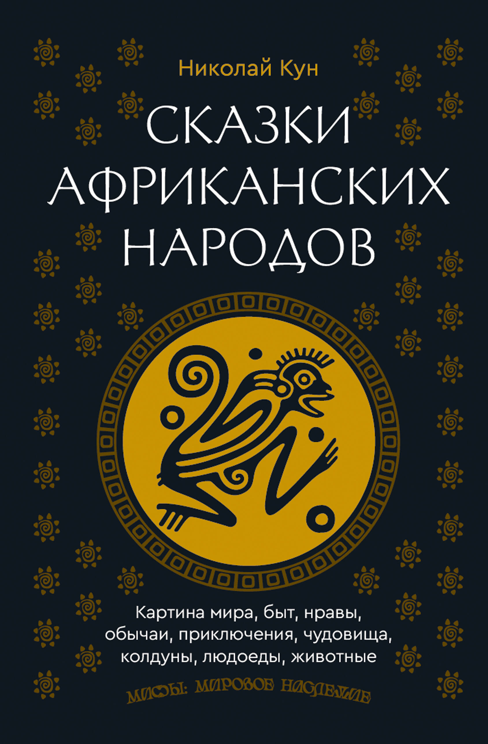 Кун Николай Альбертович Сказки африканских народов. Картина мира, быт, нравы, обычаи, приключения, чудовища, колдуны, людоеды, животные - страница 0
