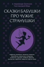 Сказки бабушки про чужие странушки. Арабские, английские, немецкие, испанские, бельгийские, итальянские, исландские, египетские, турецкие, китайские, финские, венгерские, индийские, шведские и другие сказки