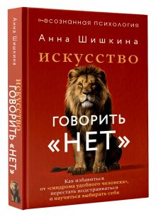 Искусство говорить «НЕТ». Как избавиться от «синдрома удобного человека», перестать подстраиваться и научиться выбирать себя