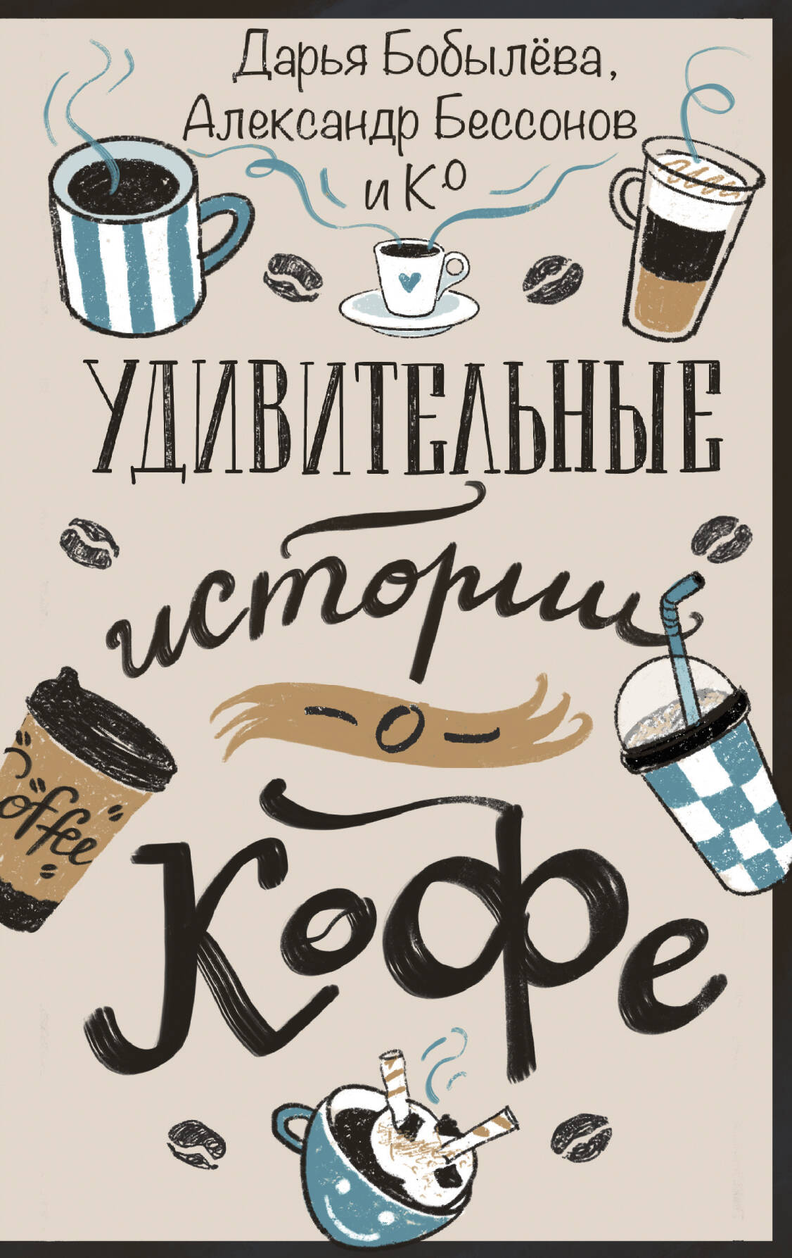 Кисыкбасова Айгуль Владимировна, Бессонов Александр , Щетинина Анастасия Андреевна, Гиреев Герман , Сандер Ирена , Городецкая Лина, Якушина Евгения Викторовна, Дуденко Мария Ильинична, Лиске Наталия Евгеньевна, Ягольницер Нина Евгеньевна, Верман Татьяна Станиславовна, Волкова Светлана Васильевна, Литоренко Алла Алексеевна, Мальцева Анастасия Валерьевна, Като Дэйки , Берман Евгений , Абрамкина Елена Евгеньевна, Леденёва Елена Дмитриевна, Степь Елена , Соловьёва Мария Владимировна, Небелицкая Ольга Владимировна, Финкельберг Ольга , Лайзис Юлия Владимировна, Рывкина Юлия Эдуардовна, Гельман Юрий Ефимович, Бобылева Дарья Леонидовна Удивительные истории о кофе - страница 0