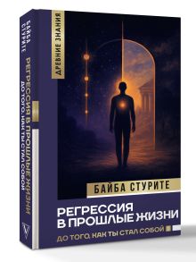 Регрессия в прошлые жизни. До того, как ты стал собой.