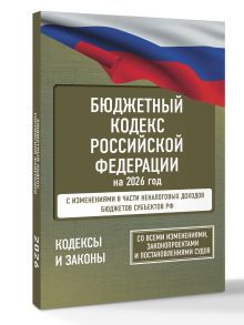 Бюджетный кодекс Российской Федерации на 2026 год. Со всеми изменениями, законопроектами и постановлениями судов