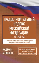 Градостроительный кодекс Российской Федерации на 2026 год. Со всеми изменениями, законопроектами и постановлениями судов