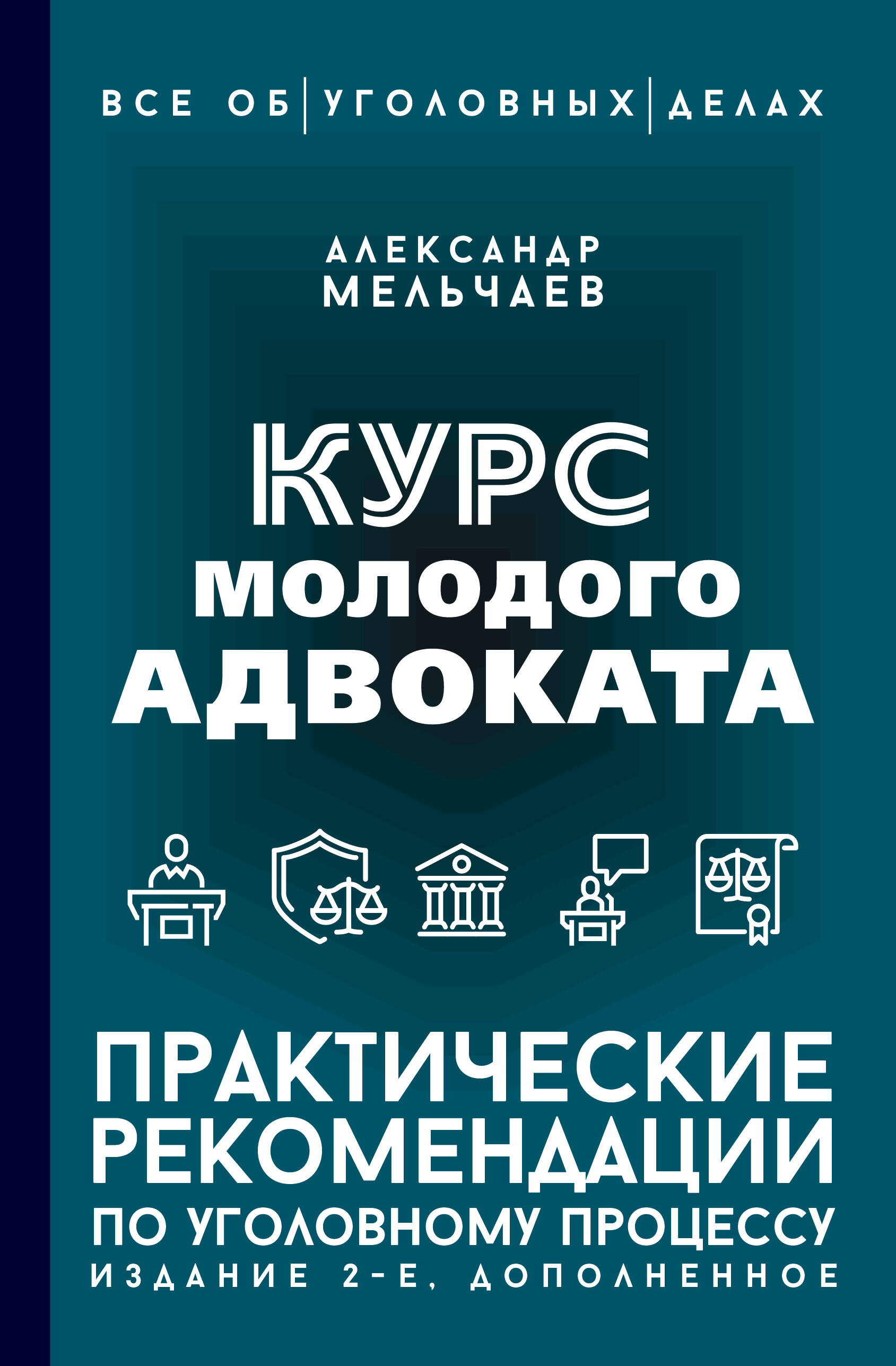Мельчаев Александр Алексеевич Курс молодого адвоката. Практические рекомендации по уголовному процессу. Издание 2-е, дополненное - страница 0