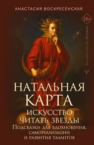Воскресенская Анастасия  — Натальная карта: искусство читать звёзды. Подсказки для вдохновения, самореализации и развития талантов