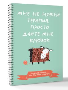 Мне не нужна терапия, просто дайте мне крючок. Блокнот-планер для вязания крючком