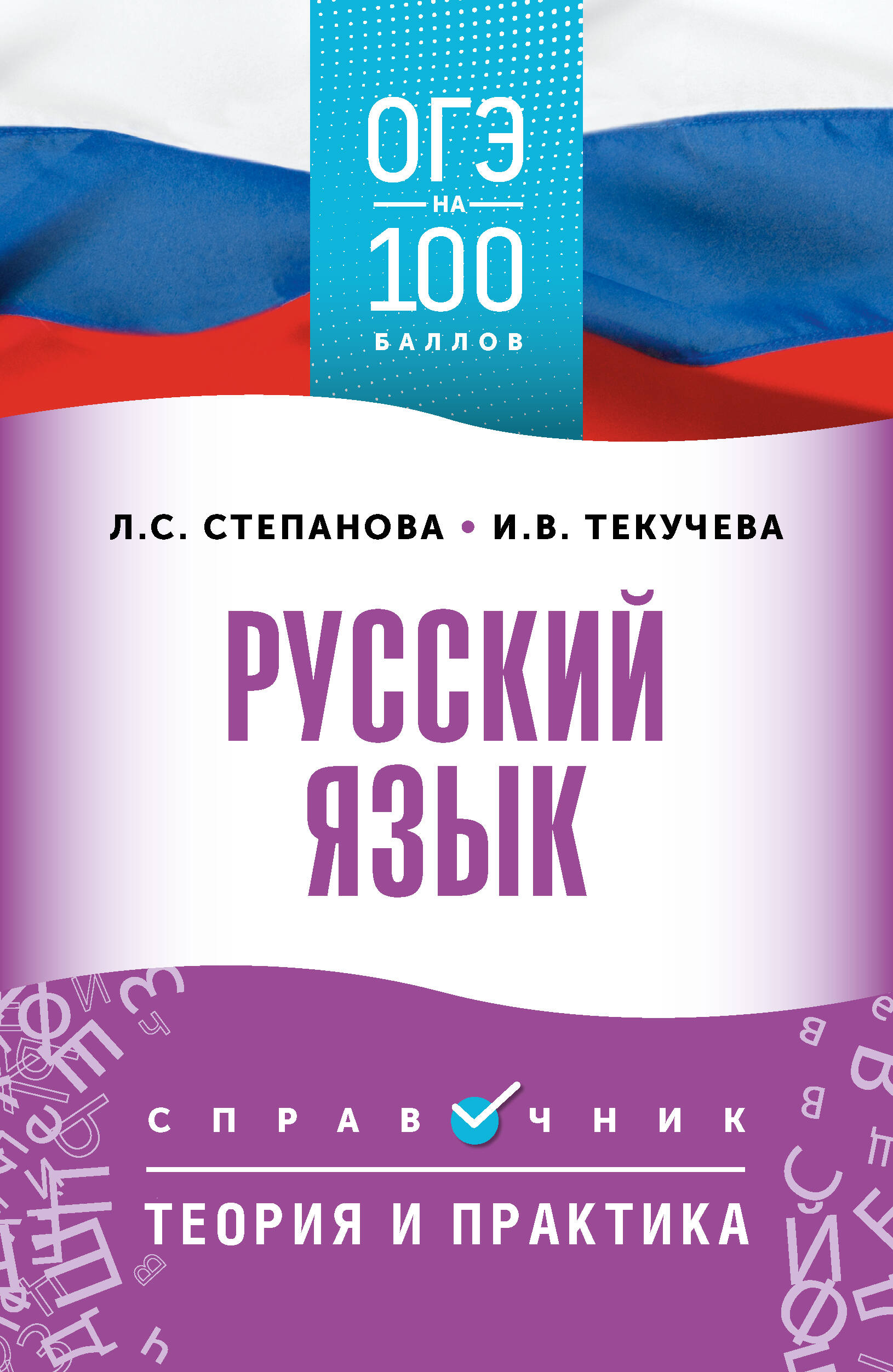 Текучева Ирина Викторовна, Степанова Людмила Сергеевна ОГЭ. Русский язык. ОГЭ на 100 баллов. Справочник: Теория и практика - страница 0