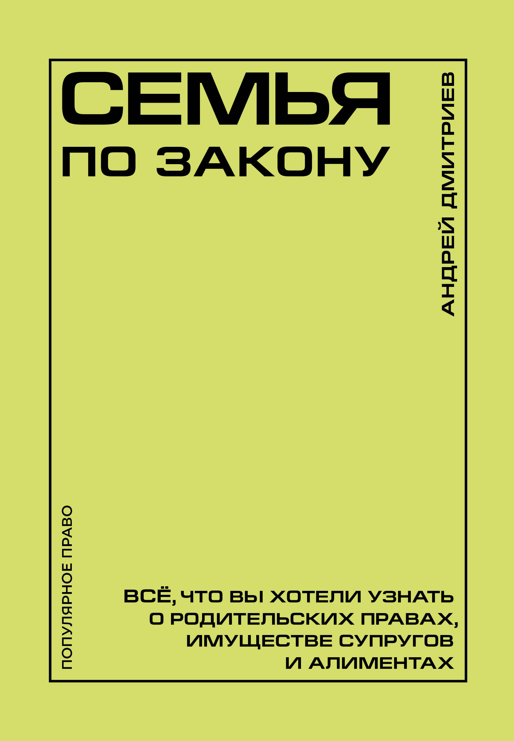 Дмитриев Андрей Станиславович Семья по закону. Все, что вы хотели узнать о родительских правах, имуществе супругов и алиментах - страница 0