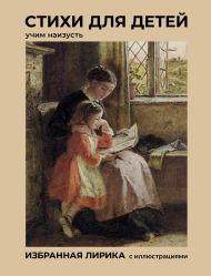Пушкин Александр Сергеевич, Фет Афанасий Афанасьевич, Блок Александр Александрович, Черный Саша , Бальмонт Константин Дмитриевич, Тютчев Федор Иванович, Некрасов Николай Алексеевич — Стихи для детей. Учим наизусть. Избранная лирика с иллюстрациями