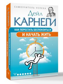 Как перестать беспокоиться и начать жить