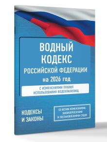 Водный кодекс Российской Федерации на 2026 год. Со всеми изменениями, законопроектами и постановлениями судов