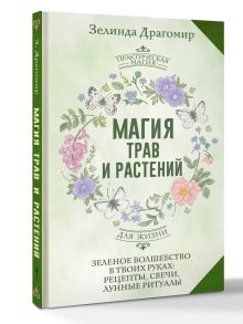 Магия трав и растений. Зеленое волшебство в твоих руках: рецепты, свечи, лунные ритуалы