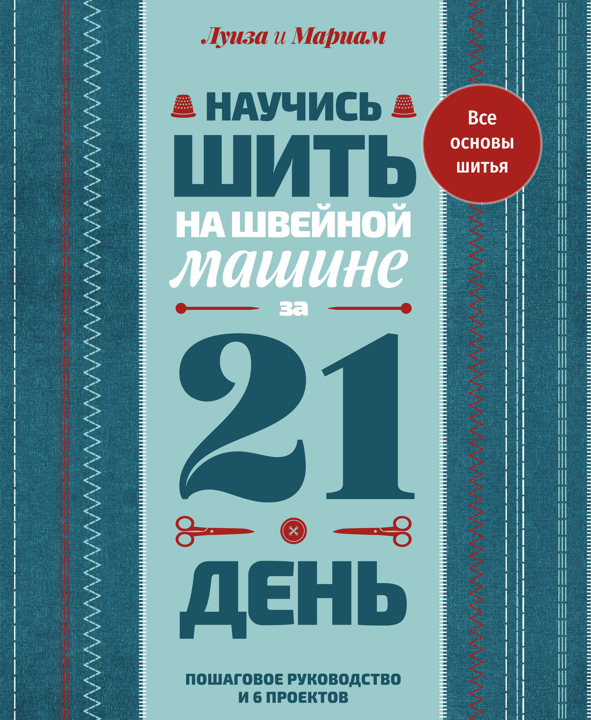 Кутюр Луиза, Кутюр Мариам Научись шить на швейной машине за 21 день. Пошаговое руководство и 6 проектов - страница 0