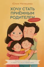 Хочу стать приемным родителем. Я справлюсь? Пошаговое руководство от первых мыслей до создания семьи