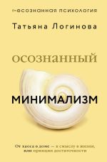 Осознанный минимализм. От хаоса в доме — к смыслу в жизни, или принцип достаточности