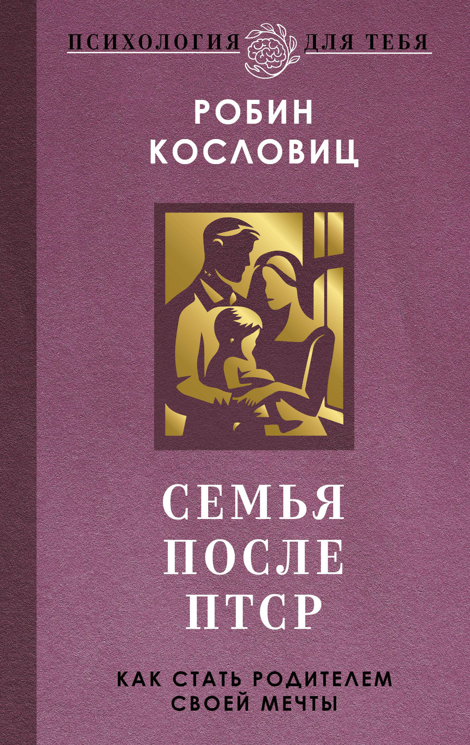 Кословиц Робин Семья после ПТСР. Как стать родителем своей мечты - страница 0