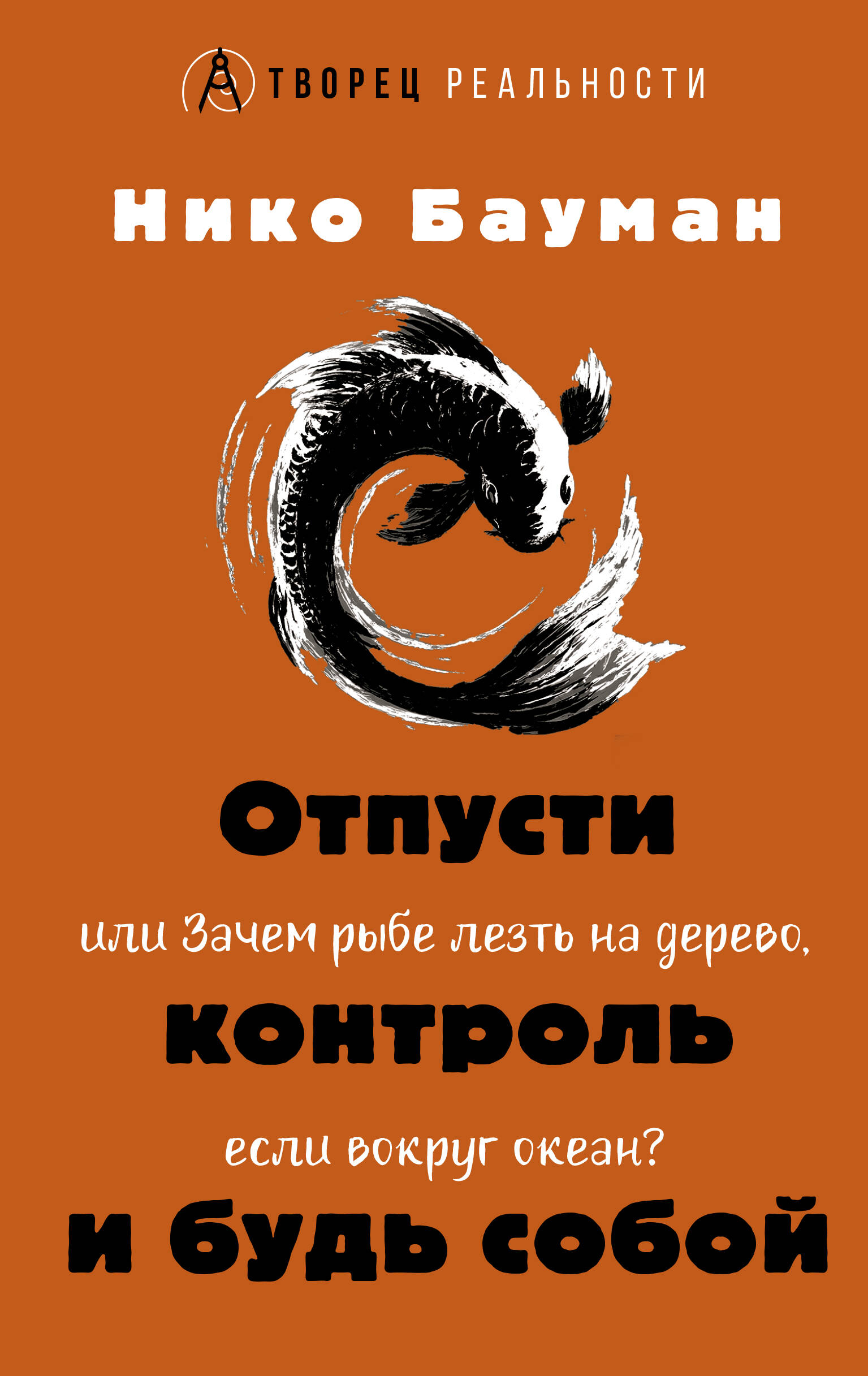 Бауман Нико  Отпусти контроль и будь собой, или Зачем рыбе лезть на дерево, если вокруг океан - страница 0