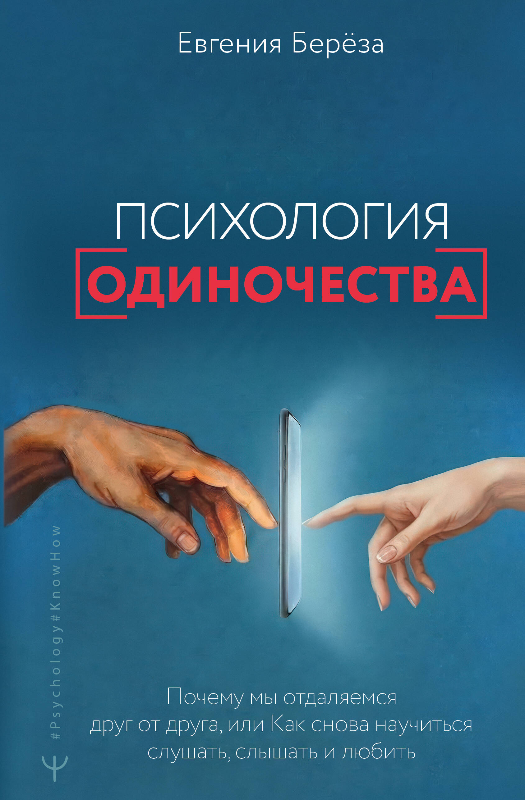 Берёза Евгения  Психология одиночества. Почему мы отдаляемся друг от друга, или Как снова научиться слушать, слышать и любить - страница 0