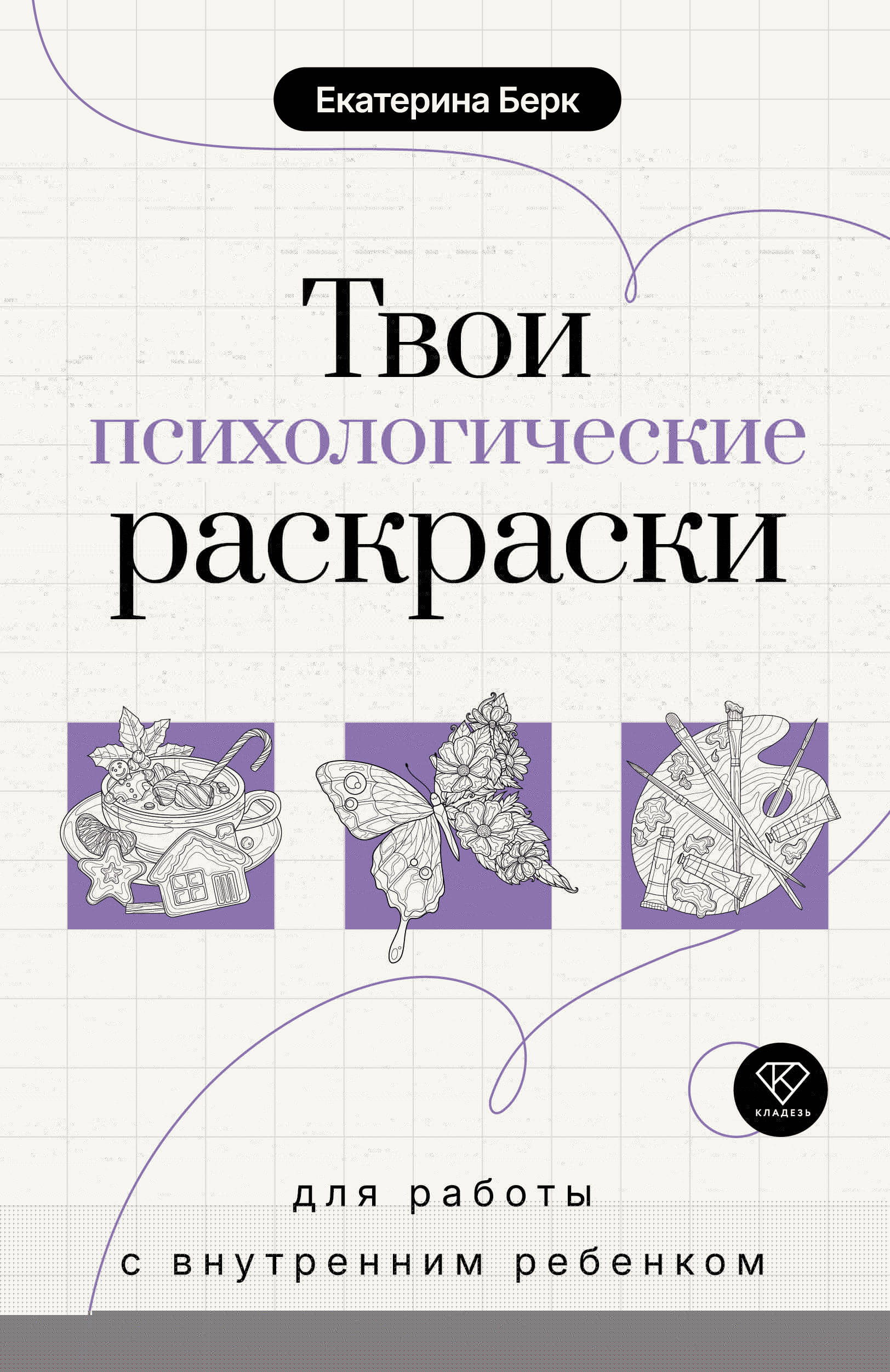 Берк Екатерина Максимовна Твои психологические раскраски для работы с внутренним ребенком - страница 0