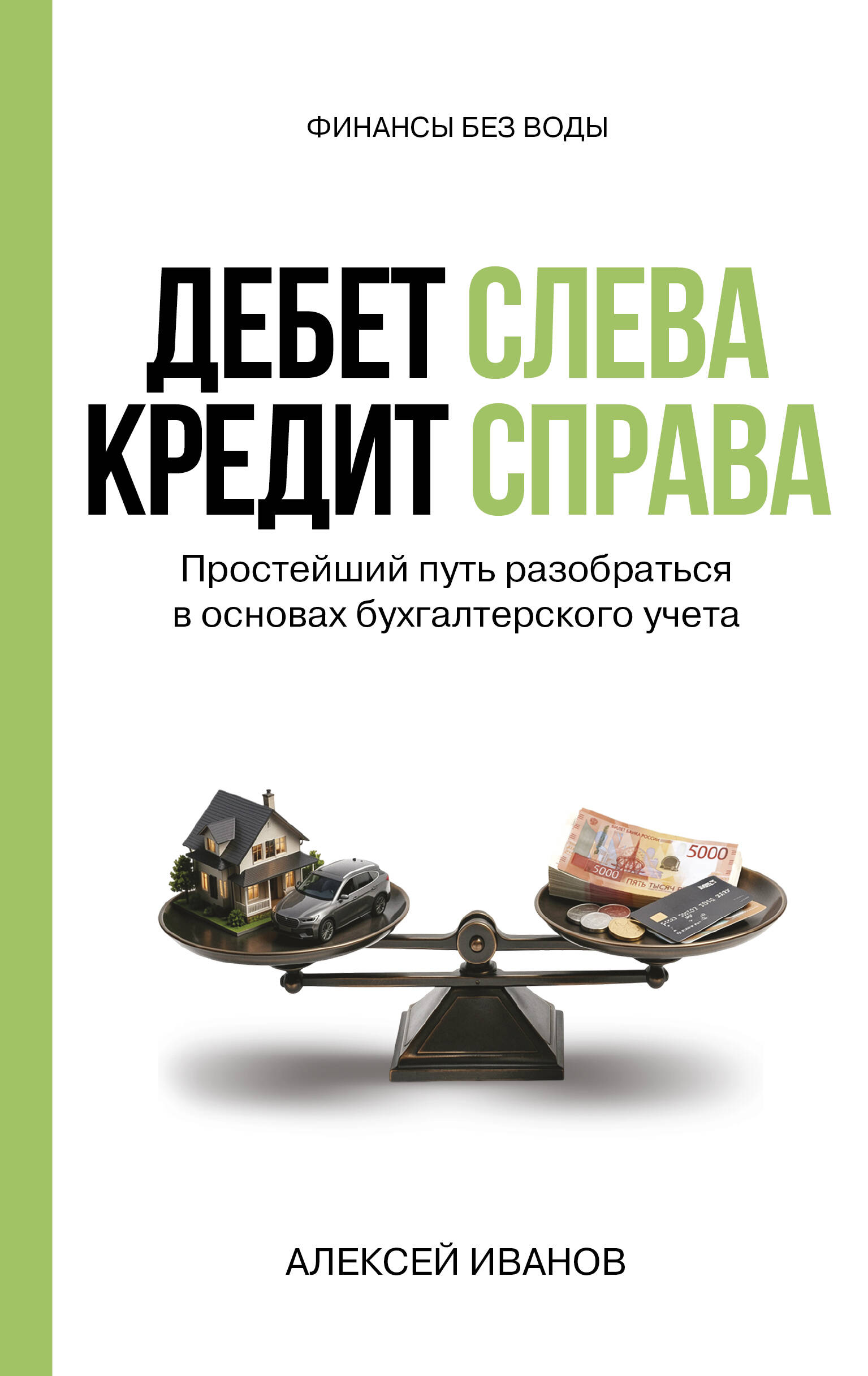 Иванов Алексей Евгеньевич Дебет слева, кредит справа: простейший путь разобраться в основах бухгалтерского учета - страница 0