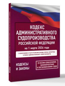 Кодекс административного судопроизводства Российской Федерации на 1 марта 2026 года. Со всеми изменениями, законопроектами и постановлениями судов