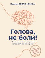 Голова, не боли! В поисках истинных причин головной боли и мигрени
