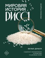 Мировая история риса. Белые деньги. Социально-политическое путешествие по рисовым полям