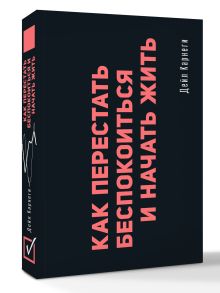 Как перестать беспокоиться и начать жить