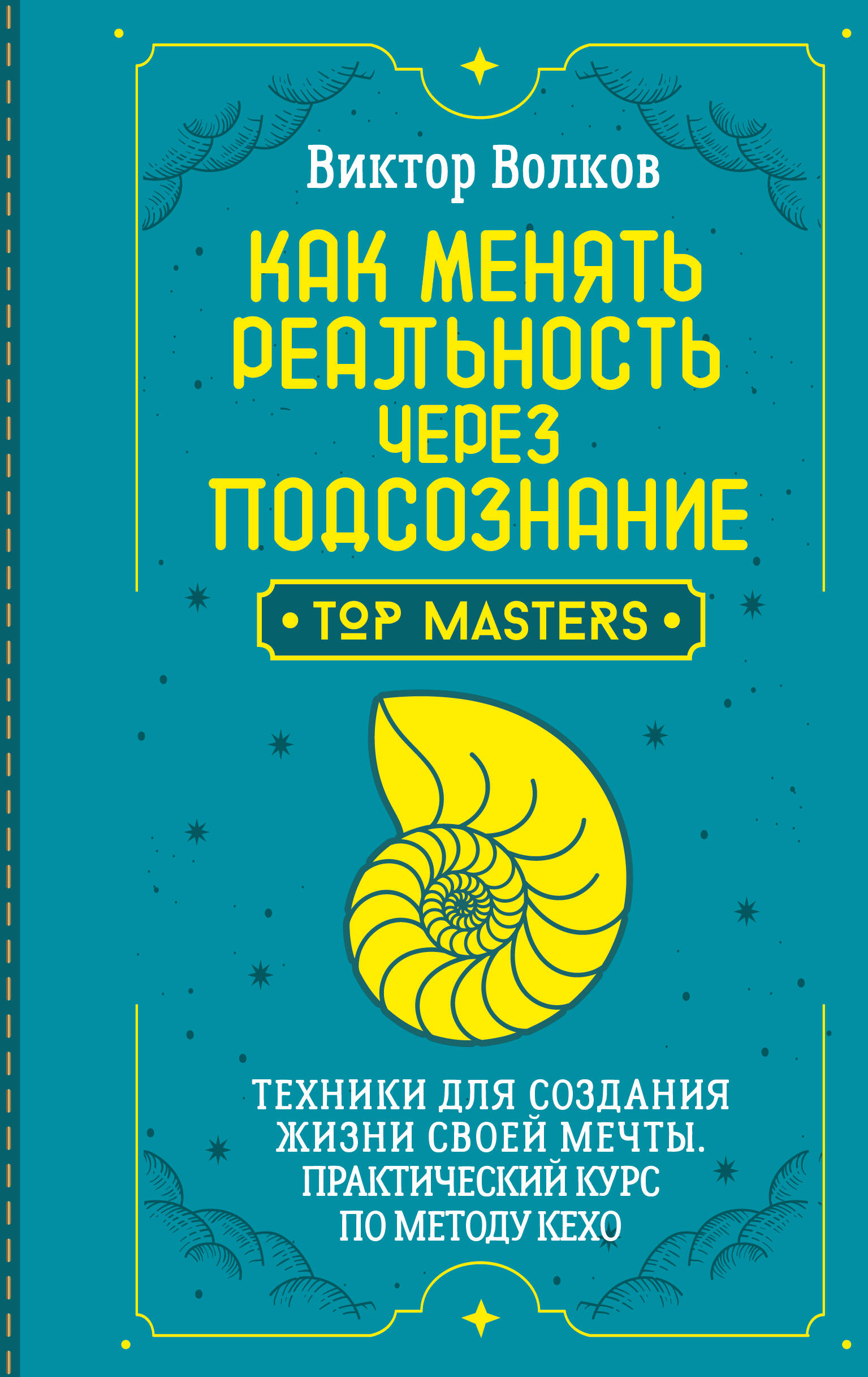 Волков Виктор  Как менять реальность через подсознание. Техники для создания жизни своей мечты. Практический курс по методу Кехо - страница 0