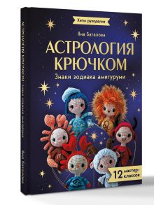 Астрология крючком. Знаки зодиака амигуруми. 12 мастер-классов
