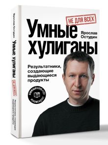 Умные хулиганы. Результатники, создающие выдающиеся продукты