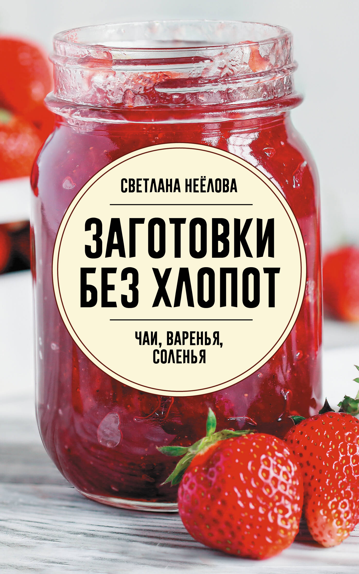 Неёлова Светлана Владимировна Заготовки без хлопот. Чаи, варенья, соленья - страница 0
