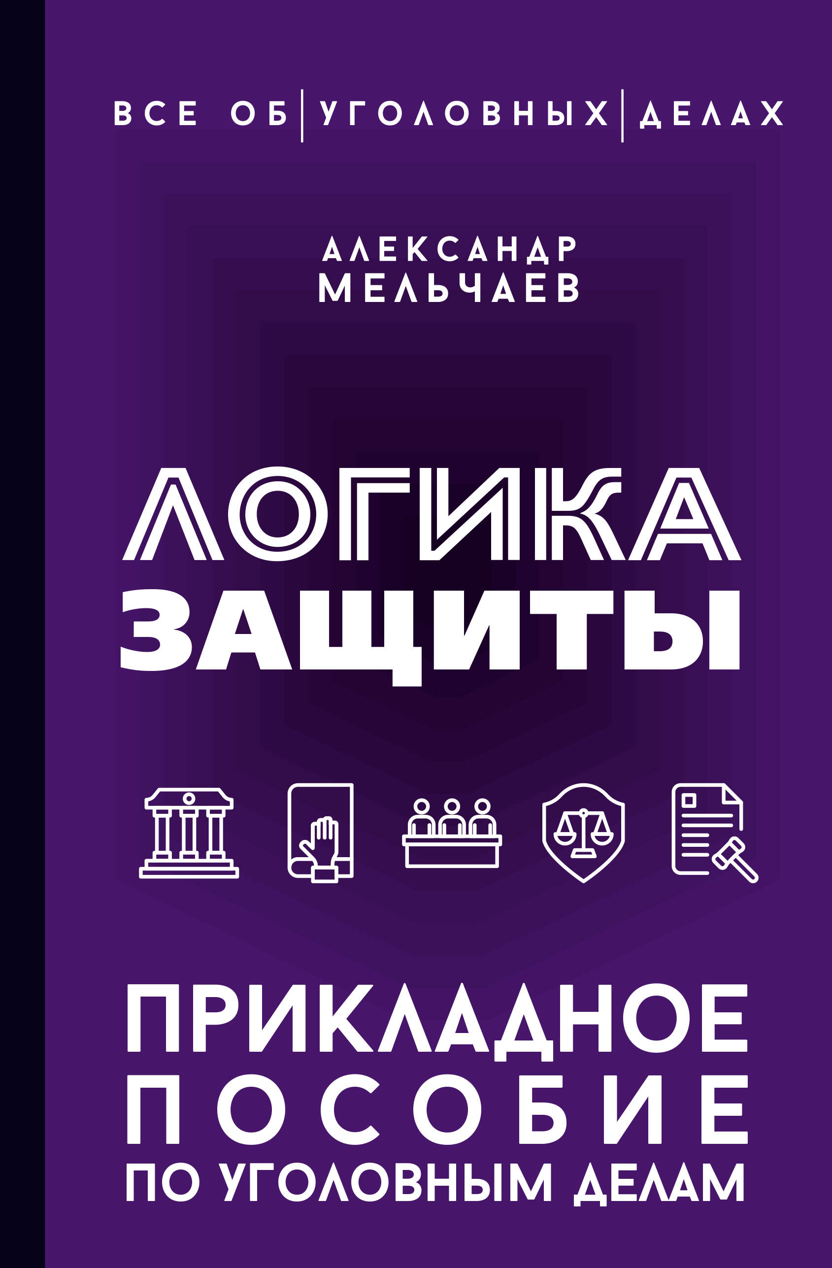 Мельчаев Александр Алексеевич Логика защиты. Прикладное пособие по уголовным делам - страница 0