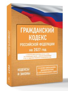 Гражданский кодекс Российской Федерации на 2027 год. Со всеми изменениями, законопроектами и постановлениями судов