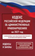Кодекс Российской Федерации об административных правонарушениях на 2027 год. Со всеми изменениями, законопроектами и постановлениями судов