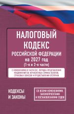 Налоговый кодекс Российской Федерации на 2027 год (1-я и 2-я части). Со всеми изменениями, законопроектами и постановлениями судов