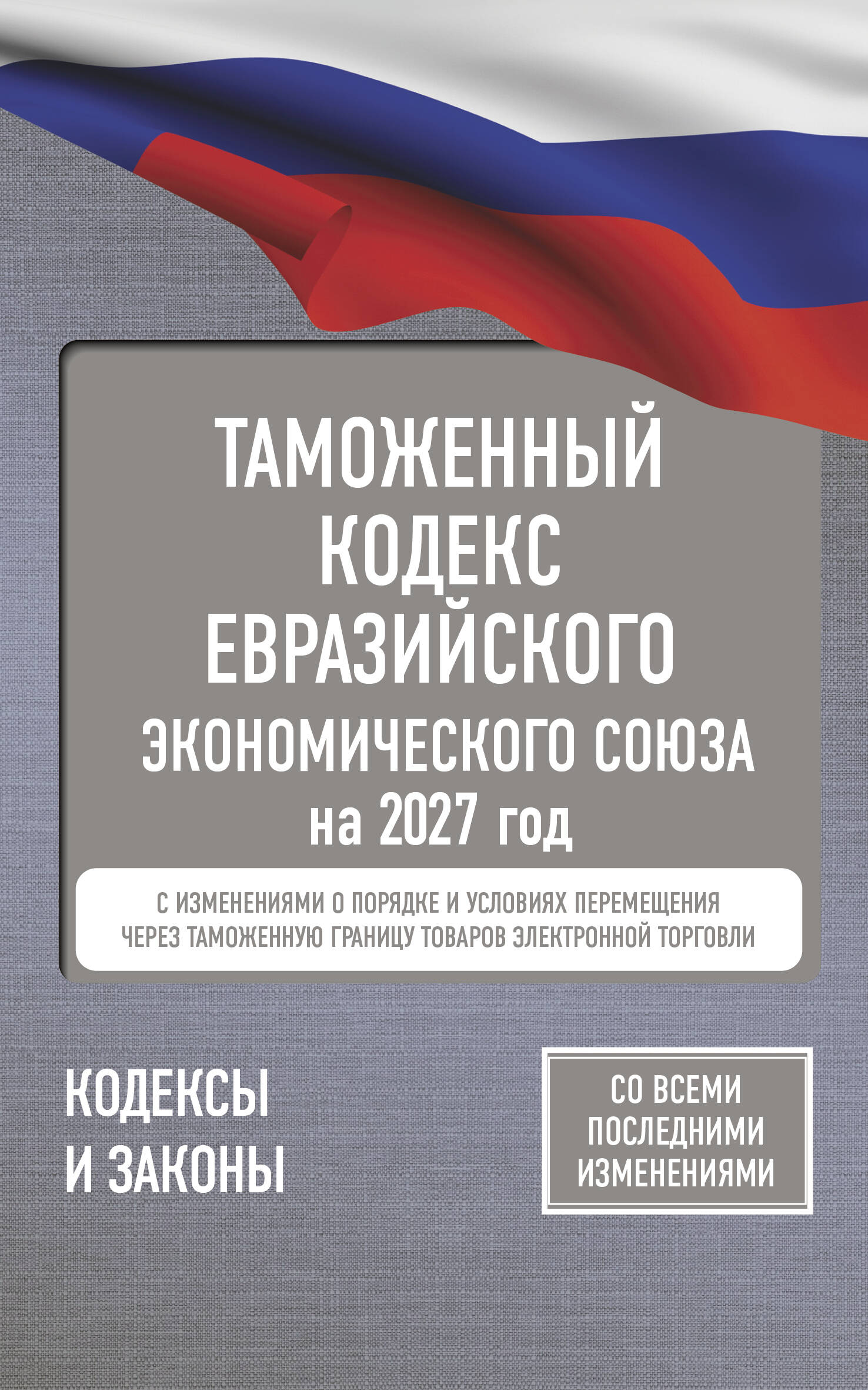  Таможенный кодекс Евразийского экономического союза на 2027 год. С изменениями о порядке и условиях перемещения через таможенную границу товаров электронной торговли - страница 0