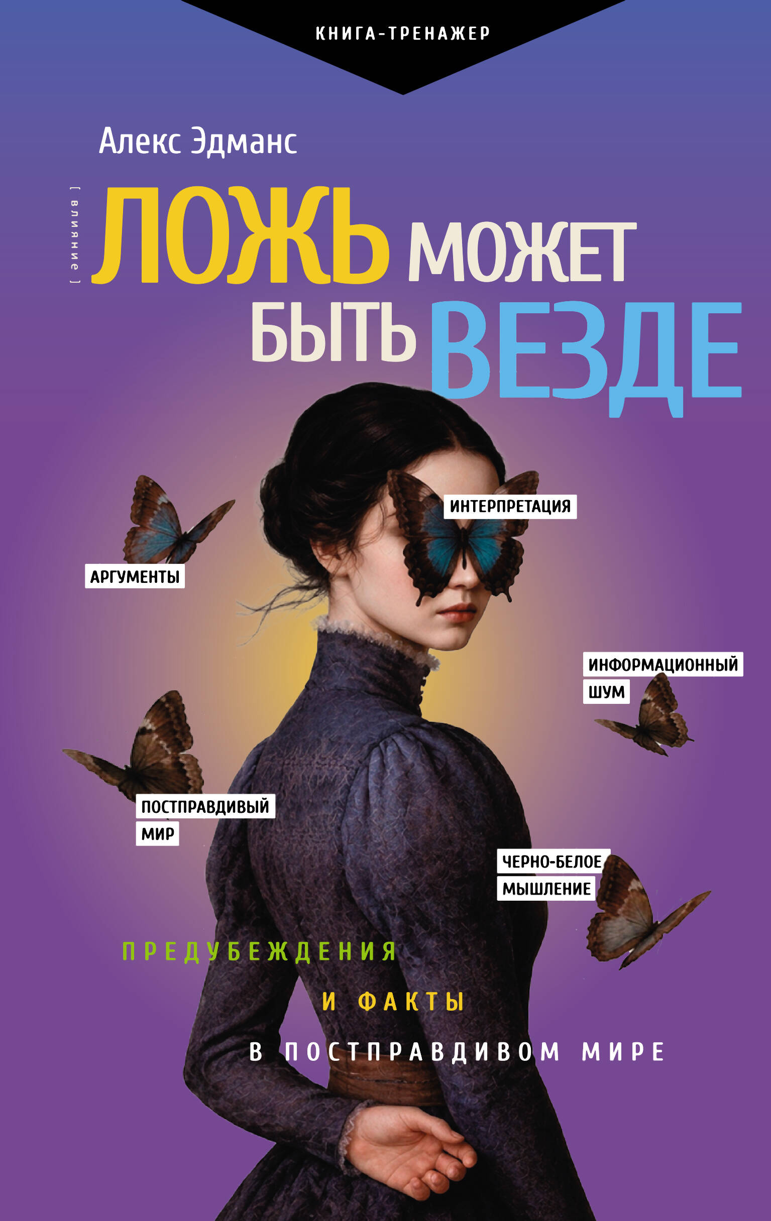 Эдманс Алекс Ложь может быть везде. Предубеждения и факты в постправдивом мире - страница 0