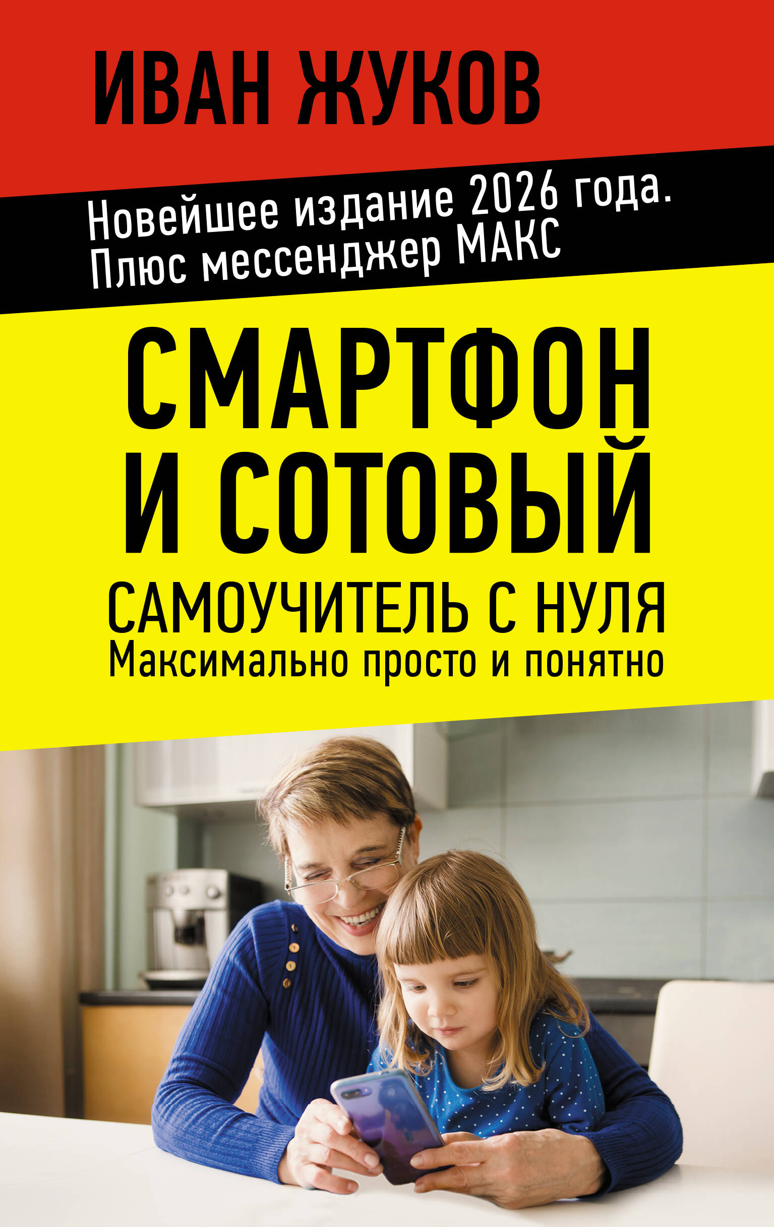 Жуков Иван  Смартфон и сотовый. Самоучитель с нуля. Максимально просто и понятно. Новейшее издание 2026 года. Плюс мессенджер МАКС - страница 0