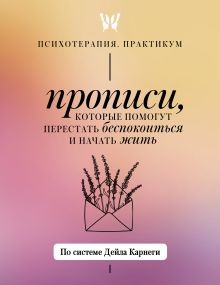 Прописи, которые помогут перестать беспокоиться и начать жить. По системе Дейла Карнеги