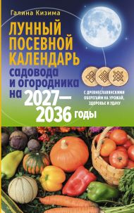 Кизима Галина Александровна — Лунный посевной календарь садовода и огородника на 2027-2036 гг. с древнеславянскими оберегами на урожай, здоровье и удачу