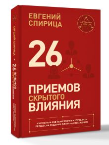 26 приемов скрытого влияния. Как менять ход переговоров и управлять процессом общения, влияя на собеседника