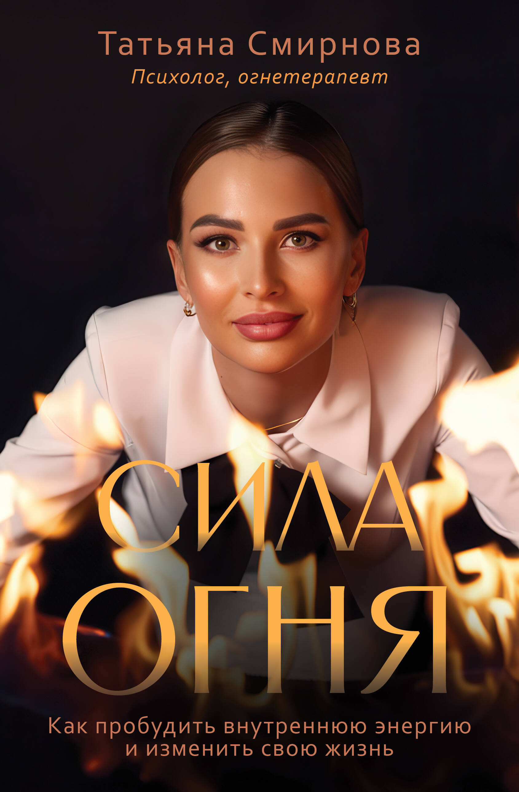 Смирнова Татьяна Владимировна Сила огня. Как пробудить внутреннюю энергию и изменить свою жизнь - страница 0