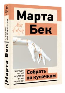 Собрать по кусочкам. Книга для тех, кто запутался, устал, перегорел