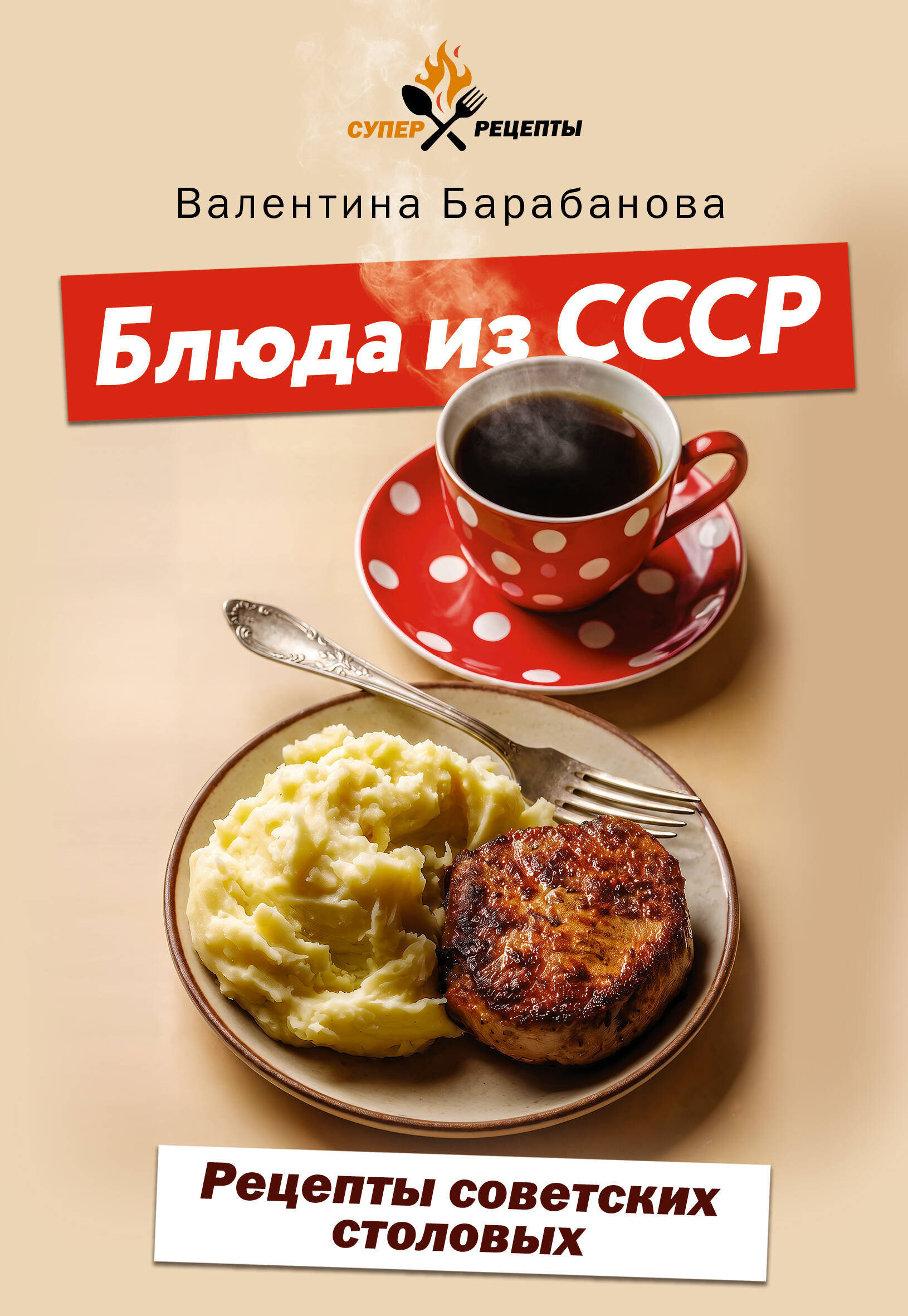 Барабанова Валентина Валерьевна Блюда из СССР. Рецепты советских столовых - страница 0