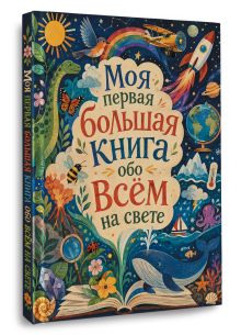Моя первая большая книга обо всем на свете