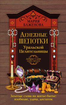Денежные шепотки уральской целительницы. Золотые слова на житье-бытье: изобилие, удача, достаток