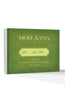 Моя дача. Альбом садовода-огородника на 5 лет