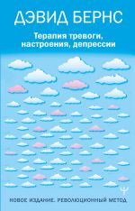 Терапия тревоги, настроения, депрессии. Новое издание. Революционный метод