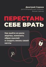 Перестань себе врать: как выйти из роли жертвы, изменить образ мыслей и создать жизнь своей мечты